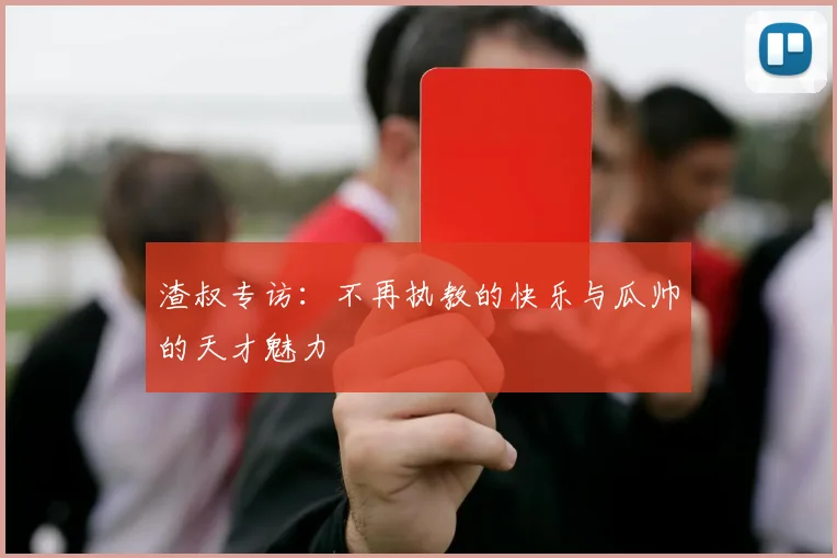 渣叔专访：不再执教的快乐与瓜帅的天才魅力
