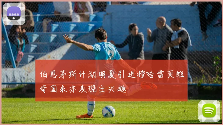 伯恩茅斯计划明夏引进穆哈雷莫维奇国米亦表现出兴趣