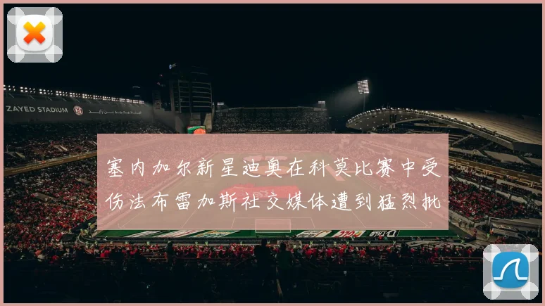 塞内加尔新星迪奥在科莫比赛中受伤法布雷加斯社交媒体遭到猛烈批评