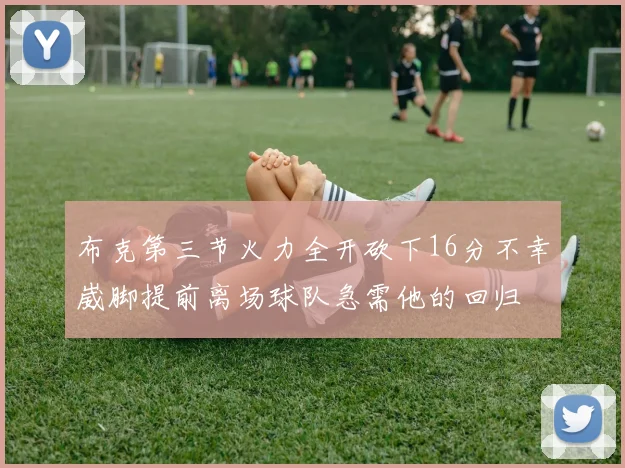 布克第三节火力全开砍下16分不幸崴脚提前离场球队急需他的回归